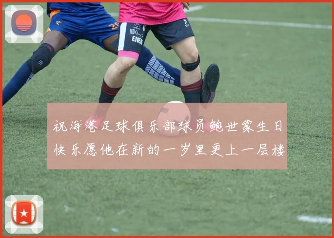 祝海港足球俱乐部球员鲍世蒙生日快乐愿他在新的一岁里更上一层楼