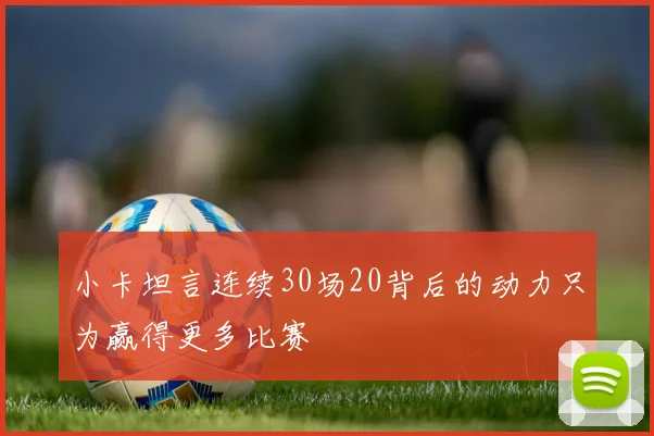 小卡坦言连续30场20背后的动力只为赢得更多比赛